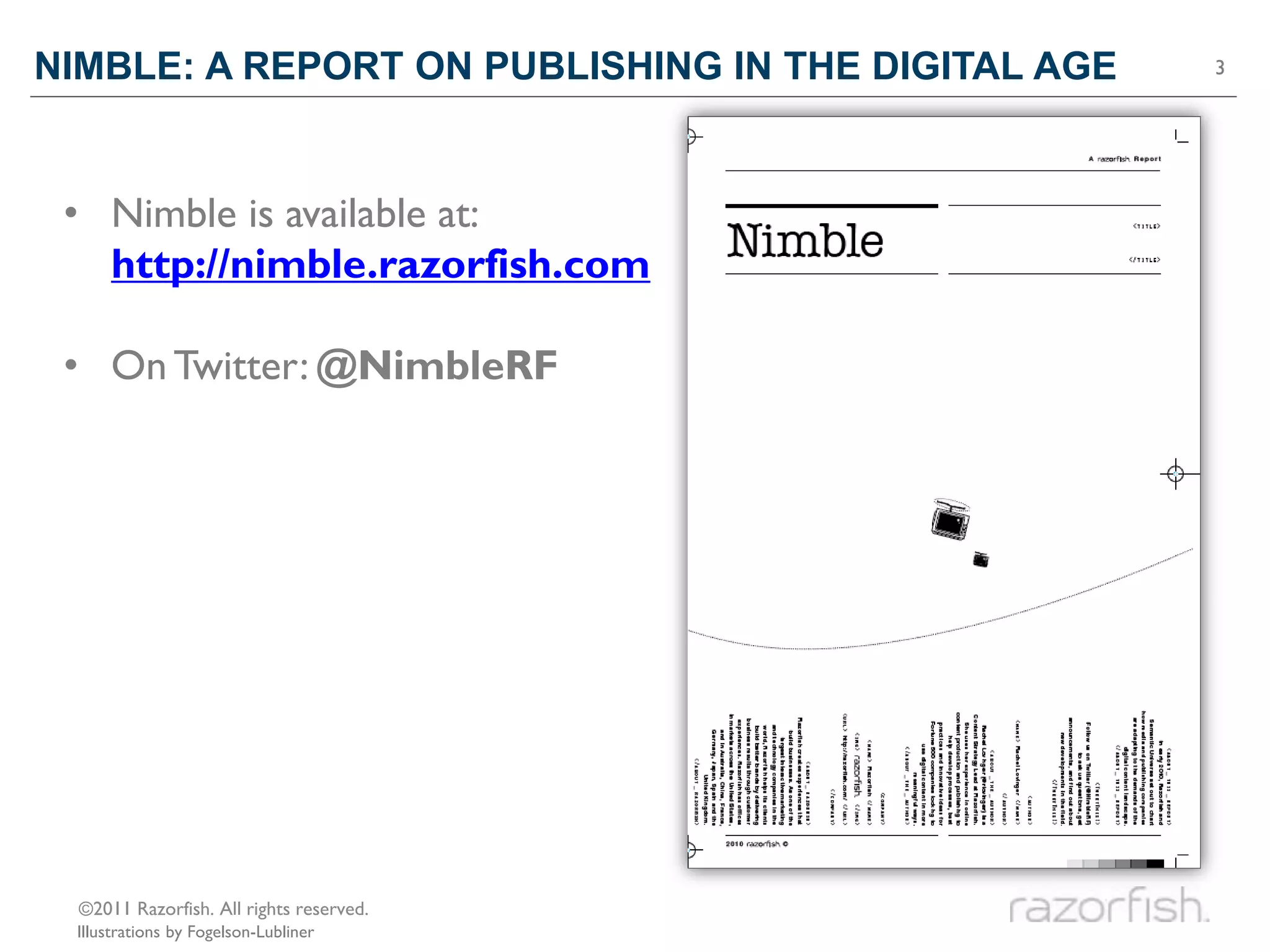 NIMBLE: A REPORT ON PUBLISHING IN THE DIGITAL AGE   3




 • Nimble is available at:
   http://nimble.razorfish.com

 • On Twitter: @NimbleRF




  ©2011 Razorfish. All rights reserved.
 Illustrations by Fogelson-Lubliner
 