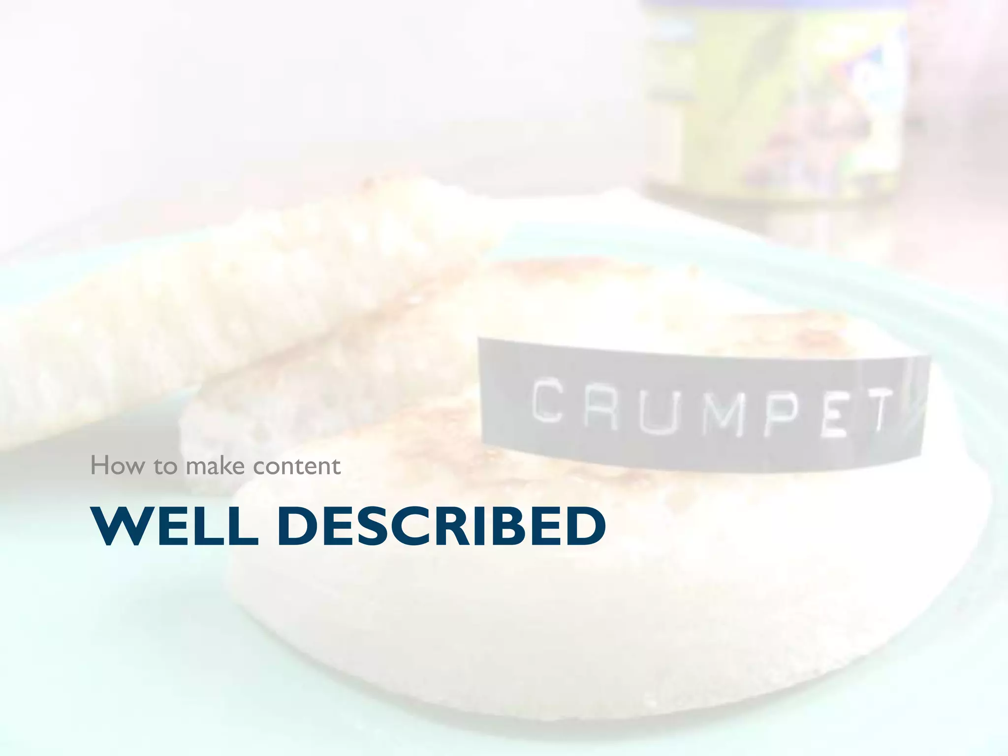 How to make content

WELL DESCRIBED
 