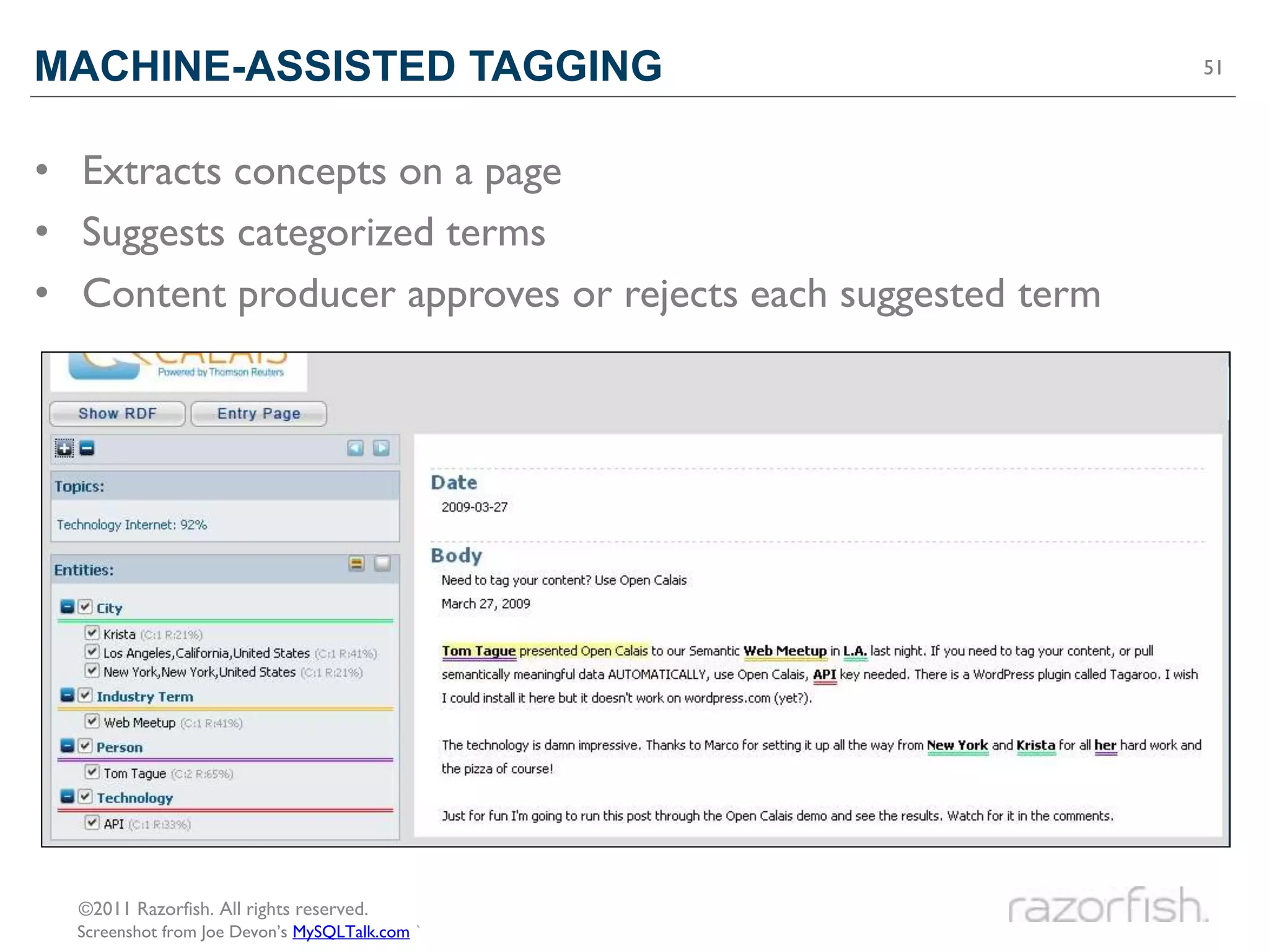 MACHINE-ASSISTED TAGGING                                     51




• Extracts concepts on a page
• Suggests categorized terms
• Content producer approves or rejects each suggested term




  ©2011 Razorfish. All rights reserved.
  Screenshot from Joe Devon’s MySQLTalk.com `
 