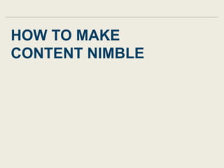 HOW TO MAKE
CONTENT NIMBLE
 