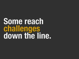 Some reach
challenges
down the line.
 
