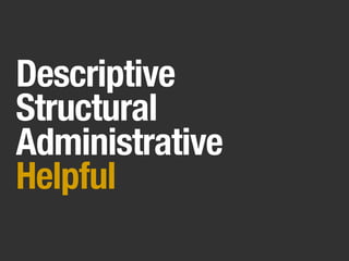 Descriptive
Structural
Administrative
Helpful
 