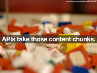 APIs take those content chunks.
www.ﬂickr.com/photos/ogimogi/2253657555/
 