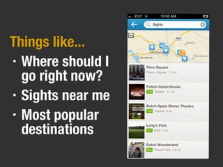 Things like...
• Where should I
go right now?
• Sights near me
• Most popular
destinations
 