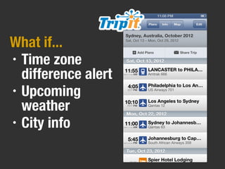 What if...
• Time zone
difference alert
• Upcoming
weather
• City info
 