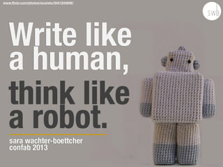 Write like
a human,
think like
a robot.sara wachter-boettcher
confab 2013
www.ﬂickr.com/photos/avoiretc/3441244946/
 