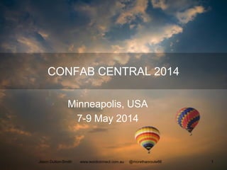 CONFAB CENTRAL 2014
Minneapolis, USA
7-9 May 2014
Jason Dutton-Smith www.wordconnect.com.au @morethanroute66 1
 