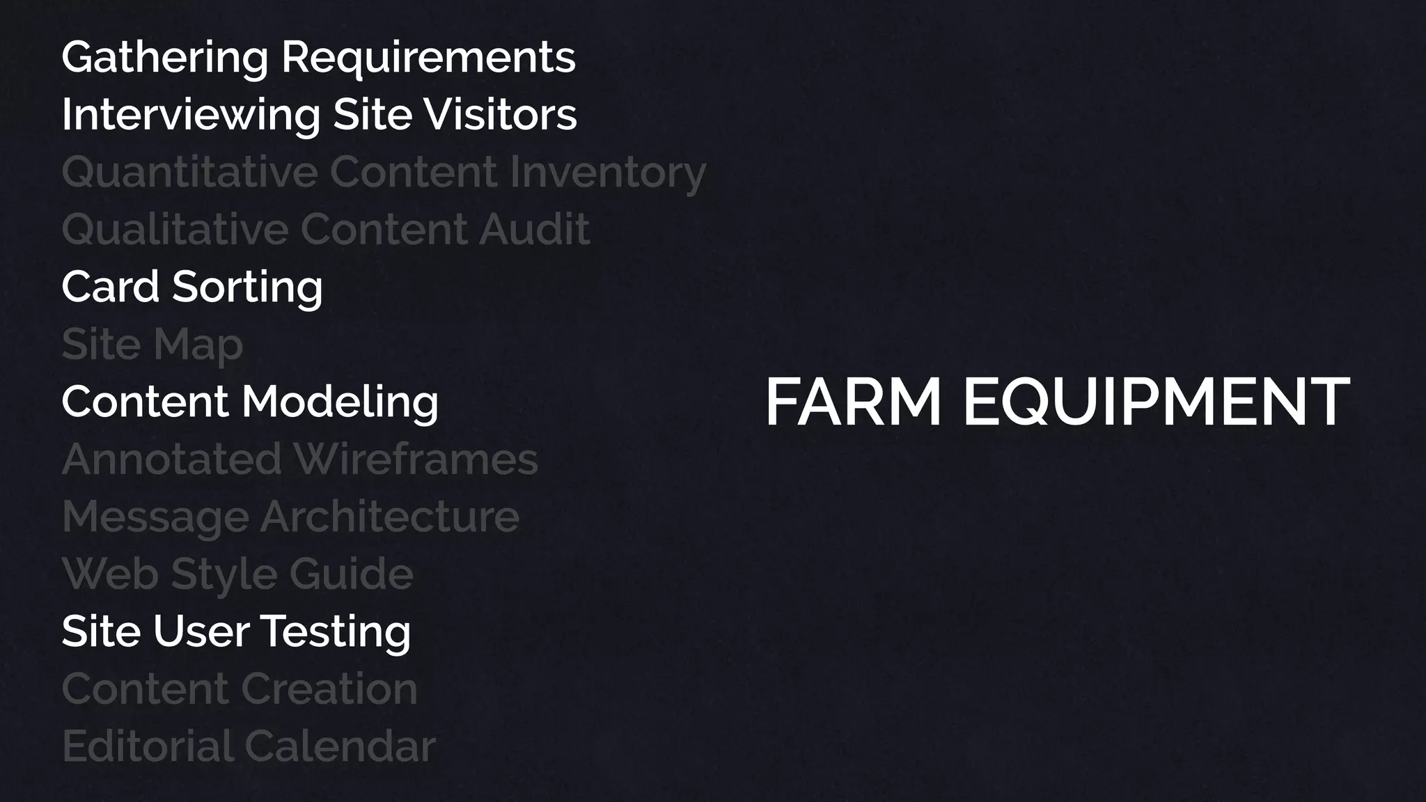 Gathering Requirements
Interviewing Site Visitors
Quantitative Content Inventory
Qualitative Content Audit
Card Sorting
Site Map
Content Modeling
Annotated Wireframes
Message Architecture
Web Style Guide
Site User Testing
Content Creation
Editorial Calendar
CREATING
TESTIMONIALS
 