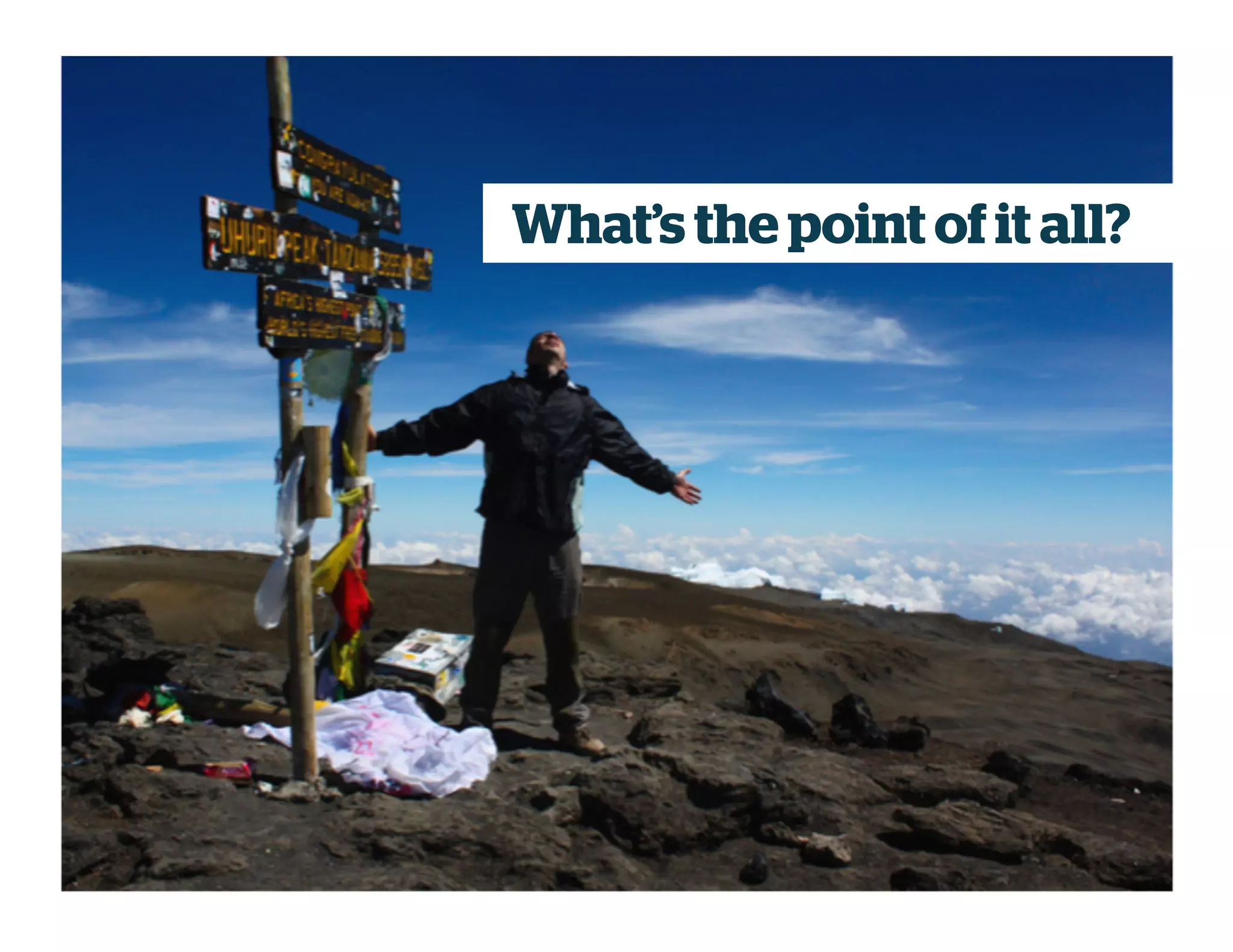 What’s the point ofit all?
 