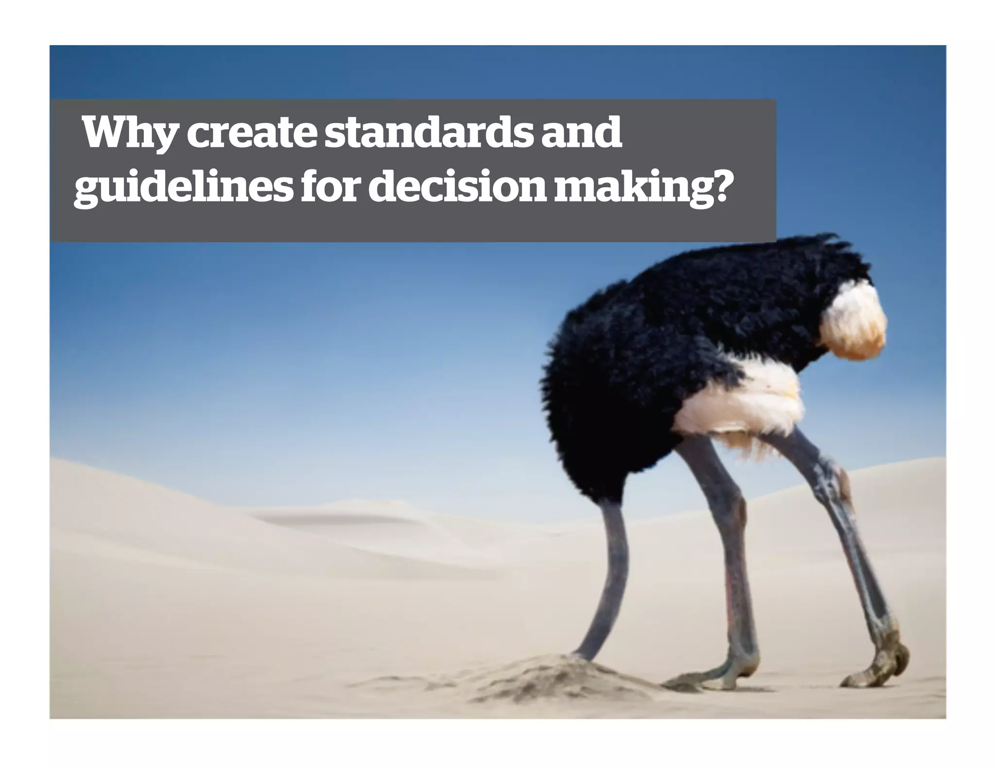 Why create standards and
guidelines fordecision making?
 