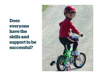 Does
everyone
have the
skills and
support to be
successful?
 