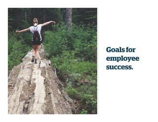 Goals for
employee
success.
 