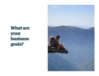 What are
your
business
goals?
 
