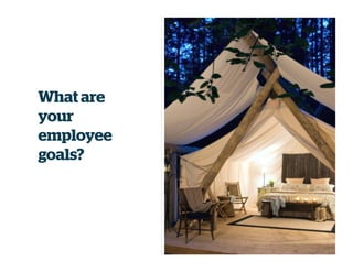 What are
your
employee
goals?
 