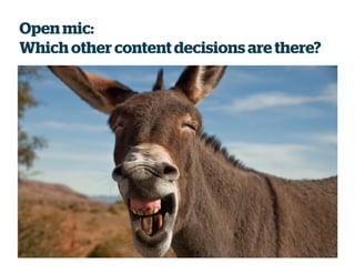 Open mic:
Which other contentdecisions are there?
 