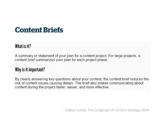 Content Briefs
~ Colleen Jones, The Language of Content Strategy, 2014
 