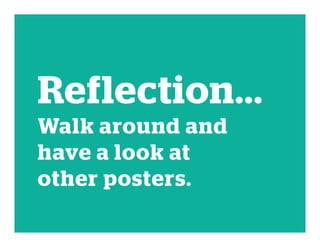 Reflection...
Walk around and
have a look at
other posters.
 