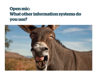 Open mic:
What other informationsystems do
you use?
 