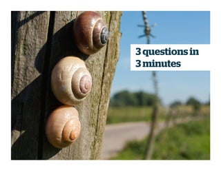 3 questions in
3 minutes
 