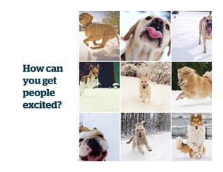 Howcan
you get
people
excited?
 