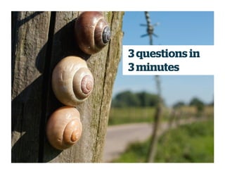 3 questions in
3 minutes
 