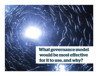What governancemodel
would be mosteffective
for it to use, and why?
 