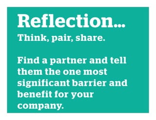 Reflection…
Think, pair, share.
Find a partner and tell
them the one most
significant barrier and
benefit for your
company.
 