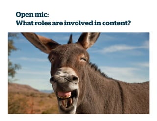 Open mic:
What rolesare involvedin content?
 