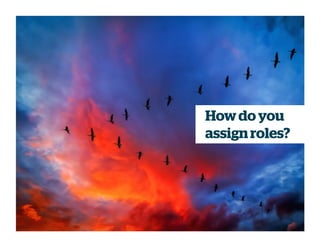 Howdo you
assignroles?
 