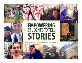 STORIES
EMPOWERING
STUDENTSTOTELL
Meg Bernier – St. Lawrence University – #ConfabEDU
 