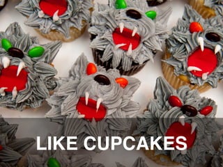 LIKE CUPCAKES"

 