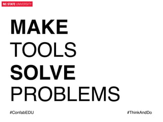 MAKE "
TOOLS!
SOLVE
PROBLEMS"
#ConfabEDU!
	
  

#ThinkAndDo!
	
  

 