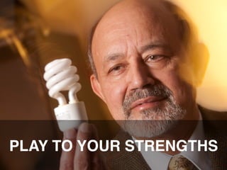 PLAY TO YOUR STRENGTHS"

 