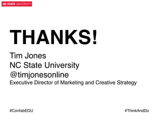 THANKS!!
Tim Jones!
NC State University!
@timjonesonline!
Executive Director of Marketing and Creative Strategy!

#ConfabEDU!
	
  

#ThinkAndDo!
	
  

 