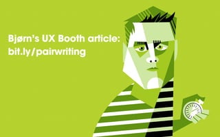 Bjørn’s UX Booth article:
bit.ly/pairwriting
 
