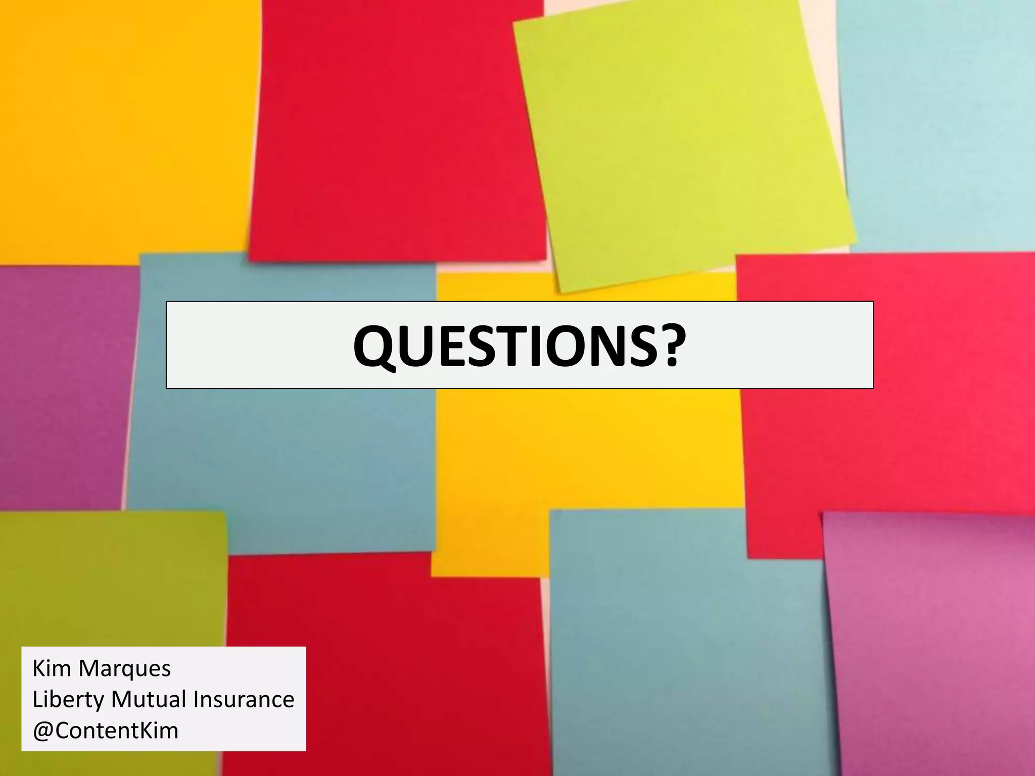 QUESTIONS?
Kim Marques
Liberty Mutual Insurance
@ContentKim
 