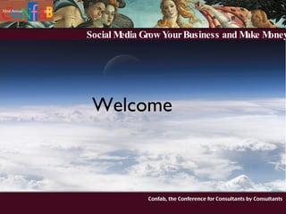 Social Media Grow Your Business and Make Money Confab, the Conference for Consultants by Consultants Welcome 32nd Annual 2009 