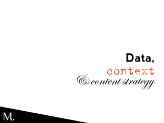 Data,
            context
     & content strategy

M.
 