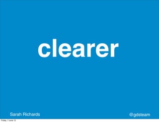 @gdsteamSarah Richards
clearer
Friday, 7 June 13
 