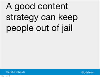 A good content
strategy can keep
people out of jail
@gdsteamSarah Richards
Friday, 7 June 13
 