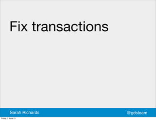 Fix transactions
@gdsteamSarah Richards
Friday, 7 June 13
 