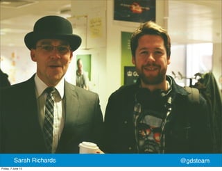 @gdsteamSarah Richards
Friday, 7 June 13
 