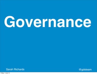 @gdsteamSarah Richards
Governance
Friday, 7 June 13
 