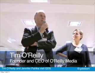 @gdsteamTim O’Reilly and Jennifer Pahlka visit GDS
Friday, 7 June 13
 