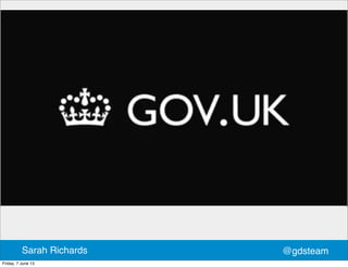 @gdsteamSarah Richards
Friday, 7 June 13
 