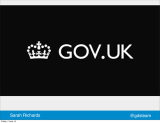 @gdsteamSarah Richards
Friday, 7 June 13
 