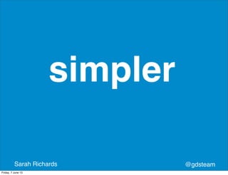 @gdsteamSarah Richards
simpler
Friday, 7 June 13
 