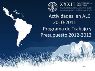 Actividades en ALC
     2010-2011
 Programa de Trabajo y
Presupuesto 2012-2013




                  28/3
 