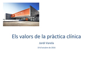 Els valors de la pràctica clínica
Jordi Varela
19 d’octubre de 2016
 