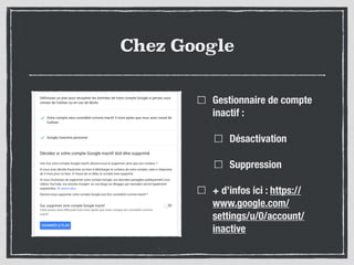 Chez Google
Gestionnaire de compte
inactif :
Désactivation
Suppression
+ d’infos ici : https://
www.google.com/
settings/u...